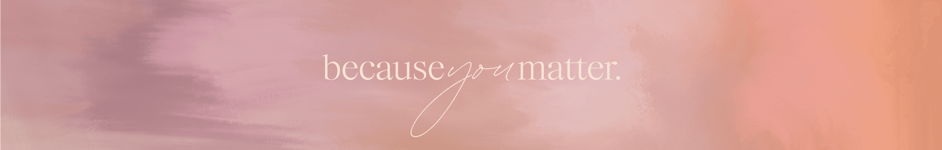 Illustrated paint stroke with the phrase Because You Matter